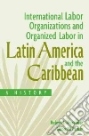 International Labor Organizations and Organized Labor in Latin America and the Caribbean International Labor Organizations and Organized Labor in Latin America and the Caribbean