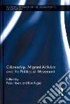 Citizenship, Migrant Activism and the Politics of Movement Citizenship, Migrant Activism and the Politics of Movement