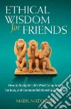 Ethical Wisdom for Friends Ethical Wisdom for Friends