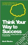 Think Your Way to Success Think Your Way to Success
