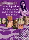 Yeast Infections, Trichomoniasis, and Toxic Shock Syndrome Yeast Infections, Trichomoniasis, and Toxic Shock Syndrome