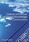 Capture and Reuse of Project Knowledge in Construction Capture and Reuse of Project Knowledge in Construction