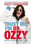 Trust Me, I'm Dr. Ozzy Trust Me, I'm Dr. Ozzy