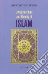Living the Ethics and Morality of Islam Living the Ethics and Morality of Islam