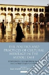 The Politics and Practices of Cultural Heritage in the Middle East The Politics and Practices of Cultural Heritage in the Middle East