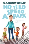 Mo' te lo spiego a papà. E-book. Formato EPUB Mo' te lo spiego a papà. E-book. Formato EPUB