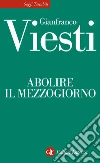 Abolire il Mezzogiorno. E-book. Formato EPUB Abolire il Mezzogiorno. E-book. Formato EPUB