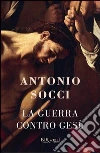 La guerra contro Gesù. E-book. Formato PDF La guerra contro Gesù. E-book. Formato PDF