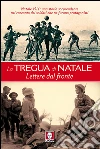 La tregua di Natale. Lettere dal fronte. Natale 1914: una storia sorprendente nel racconto dei soldati che ne furono protagonisti. E-book. Formato PDF ebook