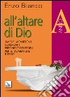 All'altare di Dio. Omelie, monizioni, commenti, preghiere dei fedeli per le domeniche e feste. Anno A All'altare di Dio. Omelie, monizioni, commenti, preghiere dei fedeli per le domeniche e feste. Anno A