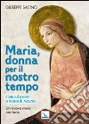 Maria, donna per il nostro tempo. Canto d'amore a Maria di Nazaret. Un nuovo mese mariano Maria, donna per il nostro tempo. Canto d'amore a Maria di Nazaret. Un nuovo mese mariano