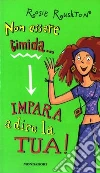 Non essere timida... impara a dire la tua! Non essere timida... impara a dire la tua!