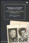 L'ultima lettera di Benito. Mussolini e Petacci: amore e politica a Salò 1943-45 L'ultima lettera di Benito. Mussolini e Petacci: amore e politica a Salò 1943-45