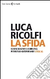 La sfida. Come destra e sinistra possono governare l'Italia La sfida. Come destra e sinistra possono governare l'Italia