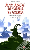 Alto Adige di storia in storia. Manuale di viaggio per giovani curiosi Alto Adige di storia in storia. Manuale di viaggio per giovani curiosi