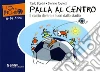 Palla al centro. Il calcio dentro e fuori dallo stadio Palla al centro. Il calcio dentro e fuori dallo stadio