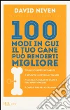 100 modi in cui il tuo cane può renderti felice 100 modi in cui il tuo cane può renderti felice