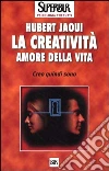 La creatività amore della vita. Creo quindi sono La creatività amore della vita. Creo quindi sono
