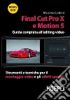 Final Cut Pro X e Motion 5. Guida completa all'editing video. Strumenti e tecniche per il montaggio video e gli effetti speciali. Con DVD Final Cut Pro X e Motion 5. Guida completa all'editing video. Strumenti e tecniche per il montaggio video e gli effetti speciali. Con DVD