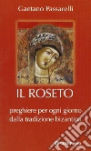 Il roseto. Preghiere di ogni giorno dalla tradizione bizantina Il roseto. Preghiere di ogni giorno dalla tradizione bizantina
