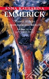 Anna Katharina Emmerick. Visioni bibliche e contemplazioni mistiche Anna Katharina Emmerick. Visioni bibliche e contemplazioni mistiche