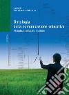 Ontologia della comunicazione educativa. Metodo, ricerca, formazione Ontologia della comunicazione educativa. Metodo, ricerca, formazione