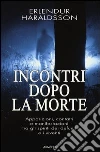 Incontri dopo la morte. Apparizioni, contatti e manifestazioni tra gli spiriti dei defunti e i viventi libro