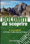 Dolomiti da scoprire. 50 sentieri segreti nel Bellunese, Cadore, Agordino, Primiero Dolomiti da scoprire. 50 sentieri segreti nel Bellunese, Cadore, Agordino, Primiero