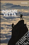 Insieme in vetta. Le cordate famose e le loro imprese Insieme in vetta. Le cordate famose e le loro imprese