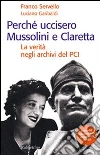 Perché uccisero Mussolini e Claretta. La verità negli archivi del PCI Perché uccisero Mussolini e Claretta. La verità negli archivi del PCI
