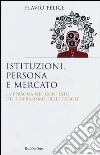 Istituzioni, persona e mercato Istituzioni, persona e mercato
