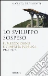 Lo sviluppo sospeso. Il mezzogiorno e l'impresa pubblica (1948-1973) Lo sviluppo sospeso. Il mezzogiorno e l'impresa pubblica (1948-1973)