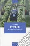 Irroratrici. Scelta, manutenzione ed uso in campo Irroratrici. Scelta, manutenzione ed uso in campo