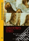 Ground uno. Dal complesso al semplice. Dal molteplice all'uno. La crisi del ventunesimo secolo e la ricomposizione dal globale al locale Ground uno. Dal complesso al semplice. Dal molteplice all'uno. La crisi del ventunesimo secolo e la ricomposizione dal globale al locale