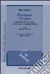 Formare l'uomo. Scritti sulla natura del sapere, la formazione, l'antropologia filosofica Formare l'uomo. Scritti sulla natura del sapere, la formazione, l'antropologia filosofica