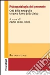Psicopatologia del presente. Crisi della nosografia e nuove forme della clinica Psicopatologia del presente. Crisi della nosografia e nuove forme della clinica