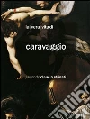 La «Vera» vita di Caravaggio secondo Claudio Strinati La «Vera» vita di Caravaggio secondo Claudio Strinati