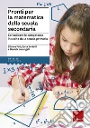 Pronti per la matematica della scuola secondaria. Consolidare le competenze in uscita dalla scuola primaria Pronti per la matematica della scuola secondaria. Consolidare le competenze in uscita dalla scuola primaria