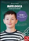 Matelogica. Per piccoli geni in matematica (5) Matelogica. Per piccoli geni in matematica (5)
