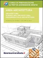 Corso di preparazione ai test di ammissione 2013/2014. Area architettura: Architettura. Scienze dell'architettura. Ingegneria edile-architettura Con espansione onlin libro