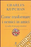 Come trasformare i nemici in amici. Le radici di una pace duratura Come trasformare i nemici in amici. Le radici di una pace duratura