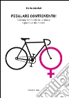 Pedalare controvento. Ciclismo femminile nella storia: figlio di un dio minore Pedalare controvento. Ciclismo femminile nella storia: figlio di un dio minore