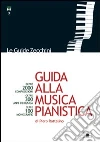 Guida alla musica pianistica. Oltre 2000 composizioni esaminate. Oltre 300 anni di musica. Oltre 100 monografie Guida alla musica pianistica. Oltre 2000 composizioni esaminate. Oltre 300 anni di musica. Oltre 100 monografie