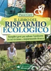 Il libro del risparmio ecologico Il libro del risparmio ecologico