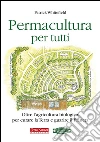 Permacultura per tutti. Oltre l'agricoltura biologica, per curare la Terra e guarire il pianeta Permacultura per tutti. Oltre l'agricoltura biologica, per curare la Terra e guarire il pianeta