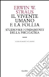 Il vivente umano e la follia. Studio sui fondamenti della psichiatria Il vivente umano e la follia. Studio sui fondamenti della psichiatria