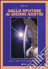 Dallo Sputnik ai giorni nostri. La scienza, la tecnica e l'utilizzo dei moderni satelliti artificiali Dallo Sputnik ai giorni nostri. La scienza, la tecnica e l'utilizzo dei moderni satelliti artificiali