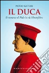 Il Duca. Il romanzo di Federico da Montefeltro Il Duca. Il romanzo di Federico da Montefeltro