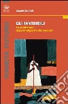 Gli invisibili. La condizione degli immigrati nella società Gli invisibili. La condizione degli immigrati nella società