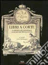 Libri a corte. Le biblioteche dei duchi di Parma conservate nella biblioteca Palatina Libri a corte. Le biblioteche dei duchi di Parma conservate nella biblioteca Palatina